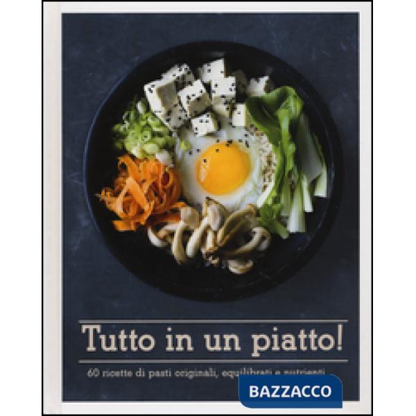 Tutto in un piatto! 60 ricette di pasti originali, equilibrati e nutrienti