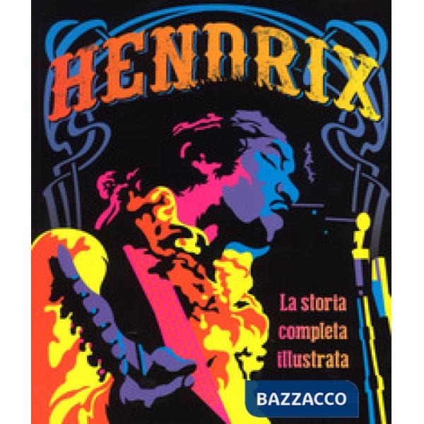 Hendrix. La storia completa illustrata