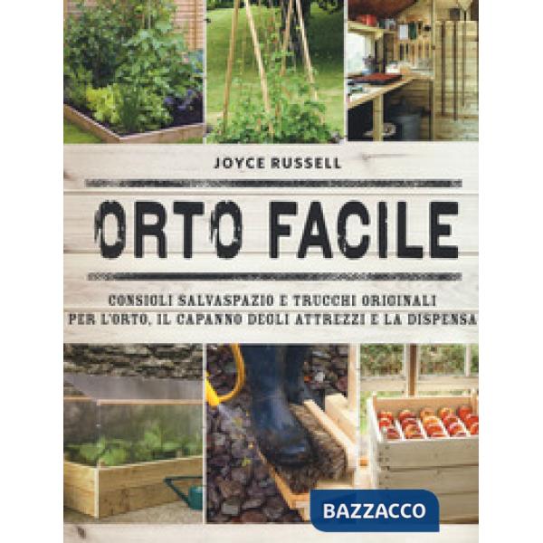 Orto facile. Consigli salvaspazio e trucchi originali per l'orto, il capanno degli attrezzi e la dispensa. Ediz. a colori