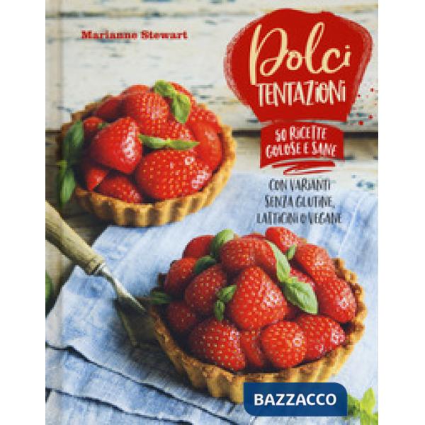 Dolci tentazioni. Con varianti senza glutine, latticini o vegane