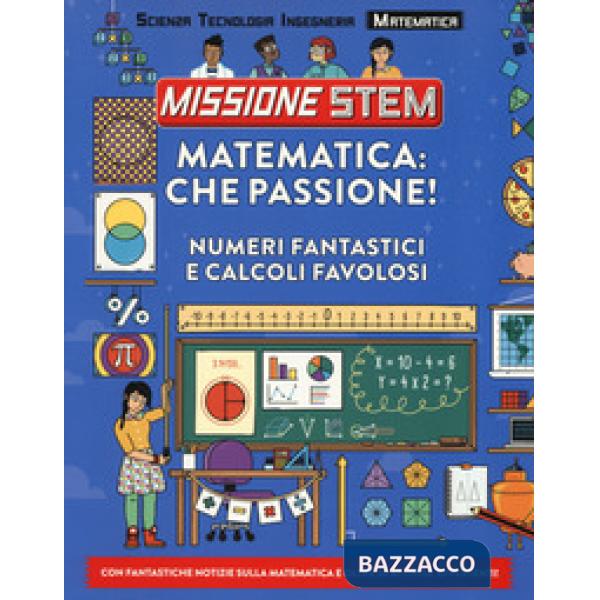 Matematica: che passione! Numeri fantastici e calcoli favolosi. Missione Stem. Ediz. a colori