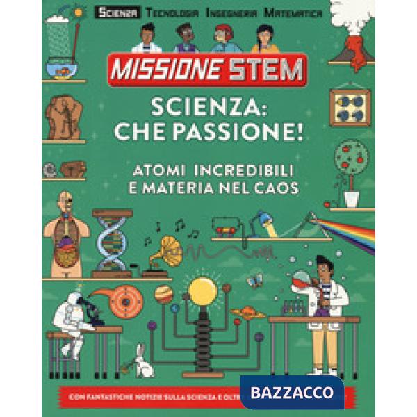 Scienza: che passione! Atomi incredibili e materia nel caos. Missione Stem. Ediz. a colori