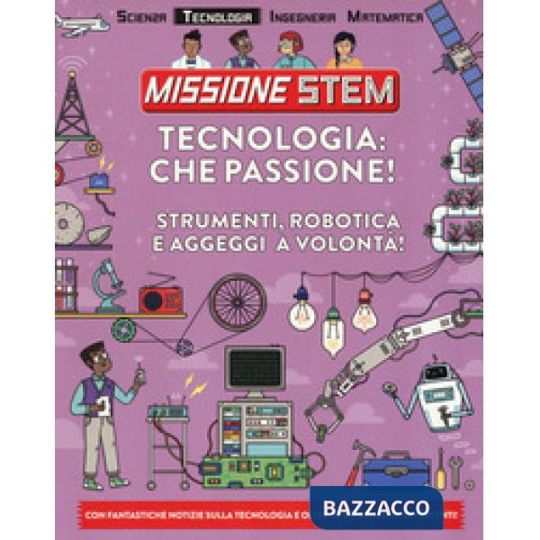 Tecnologia: che passione! Strumenti, robotica e aggeggi a volontà! Missione Stem. Ediz. a colori