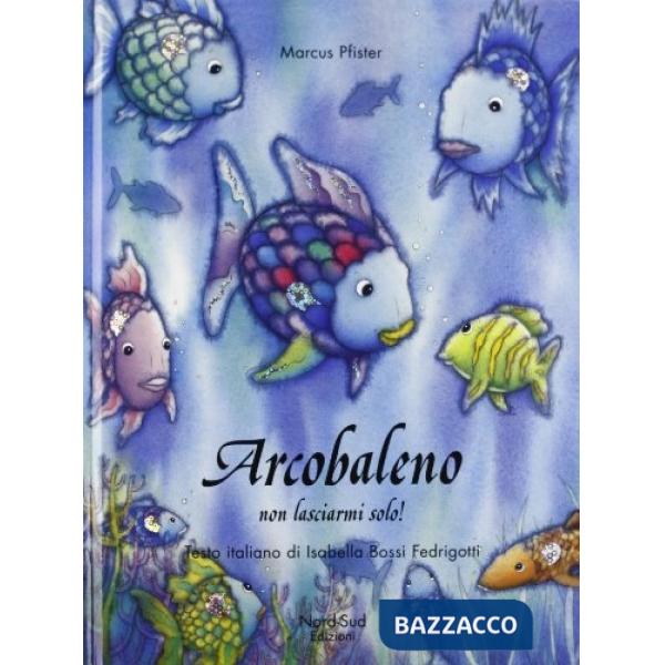 Arcobaleno non lasciarmi solo. Ediz. illustrata