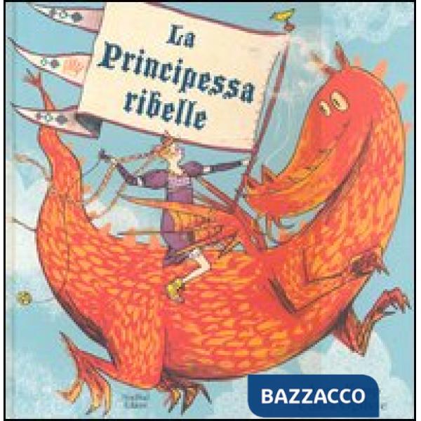 Principessa ribelle. Ediz. illustrata (La)