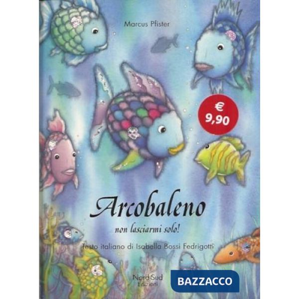 Arcobaleno non lasciarmi solo. Ediz. illustrata