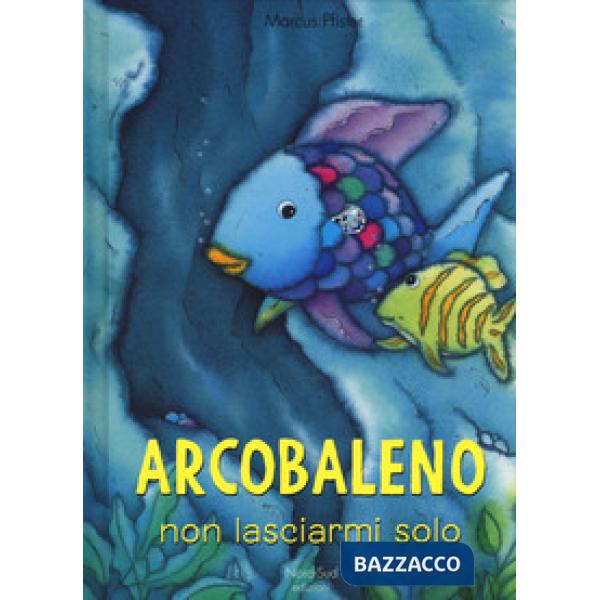 Arcobaleno non lasciarmi solo. Ediz. a colori