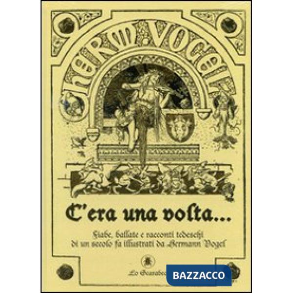 C'era una volta... Fiabe, ballate e racconti tedeschi di un secolo fa illustrati da Hermann Vogel. Ediz. illustrata