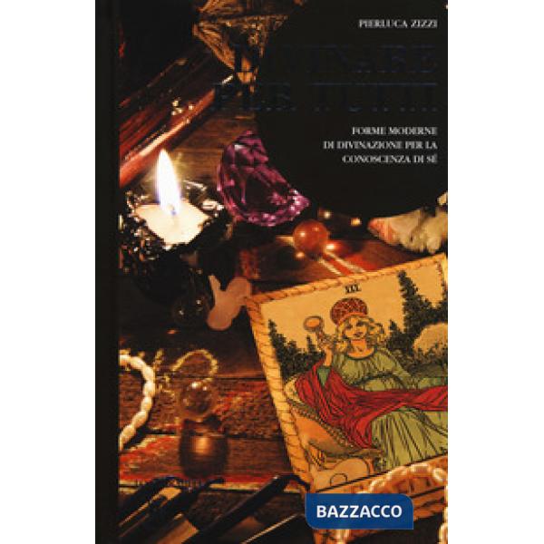 Divinare per tutti. Forme moderne di divinazione per la conoscenza di sé