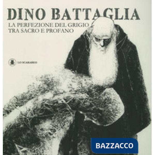 Dino Battaglia. La perfezione del grigio tra sacro e profano. Ediz. illustrata