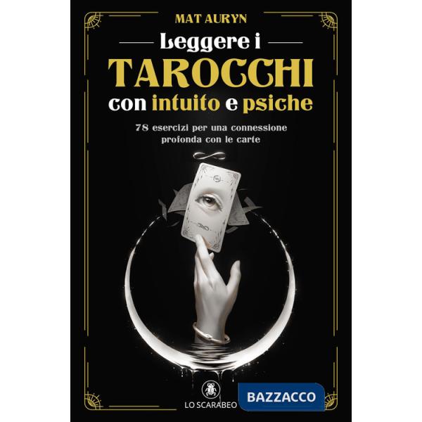 Leggere i tarocchi con intuito e psiche. 78 esercizi per una connessione profonda con le carte