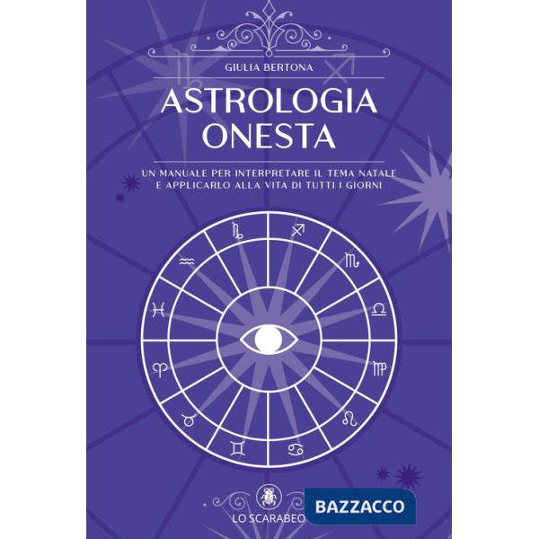 Astrologia onesta. Un manuale per interpretare il tema natale e applicarlo alla vita di tutti i giorni