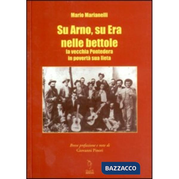 Su Arno, su Era nelle bettole. La vecchia Pontedera in povertà sua lieta