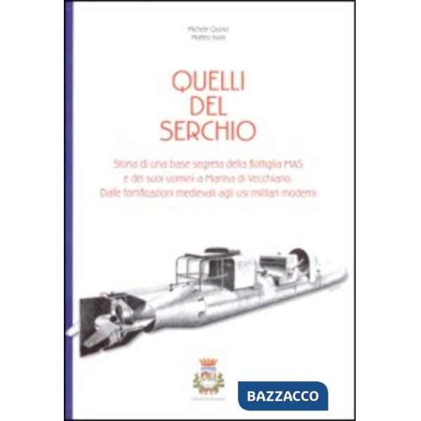 Quelli del Serchio. Storia di una base segreta della flottiglia MAS e dei suoi u