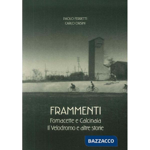 Frammenti. Fornacette e Calcinaia. Il velodromo e altre storie