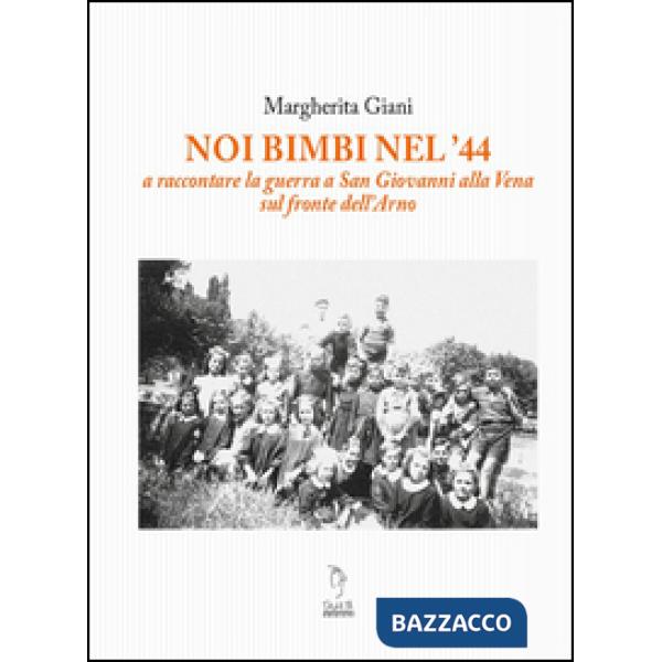 Noi bimbi nel '44. A raccontare la guerra a San Giovanni alla Vena sul fronte de