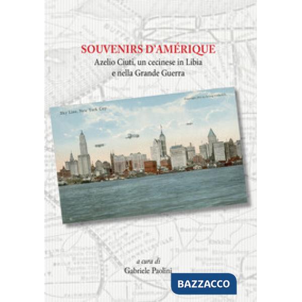 Souvenirs d'amérique. Azelio Ciuti, un cecinese in Libia e nella grande guerra
