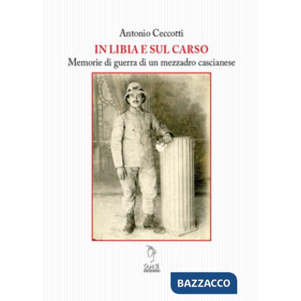 Libia e sul Carso. Memorie di guerra di un mezzadro cascianese (Il)
