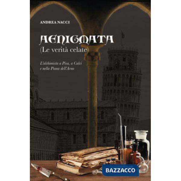 Aenigmata. (Le verità celate). L'alchimista a Pisa, a Calci e nella piana dell'Arno