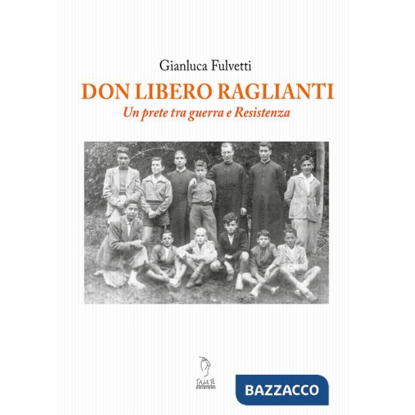 Don Libero Raglianti. Un prete tra guerra e Resistenza
