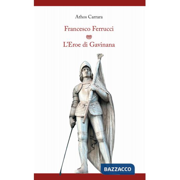 Francesco Ferrucci. L'eroe di Gavinana