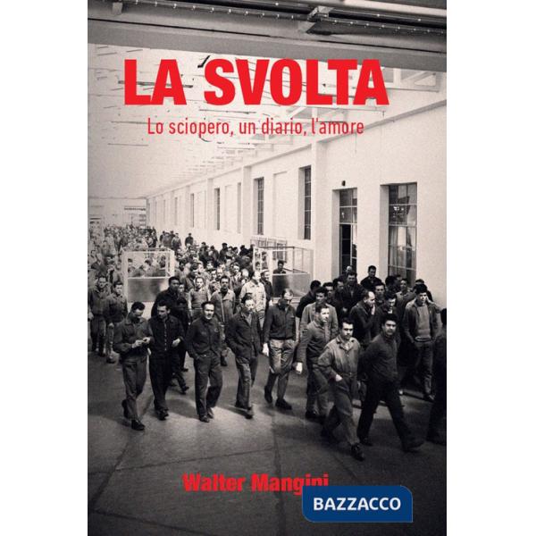 Svolta. Lo sciopero, un diario, l'amore (La)