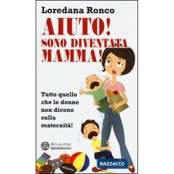 Aiuto! Sono diventata mamma! Tutto quello che le donne non dicono sulla maternit