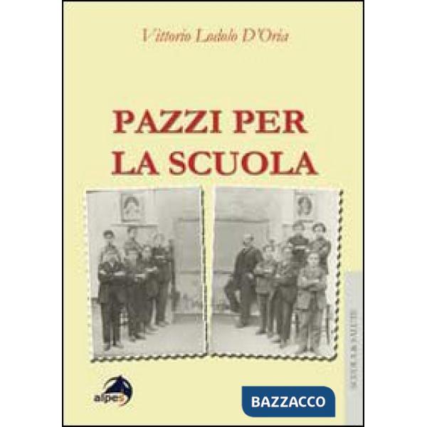 Pazzi per la scuola. Il burnout degli insegnati a 360°. Prevenzione e gestione in 125 casi