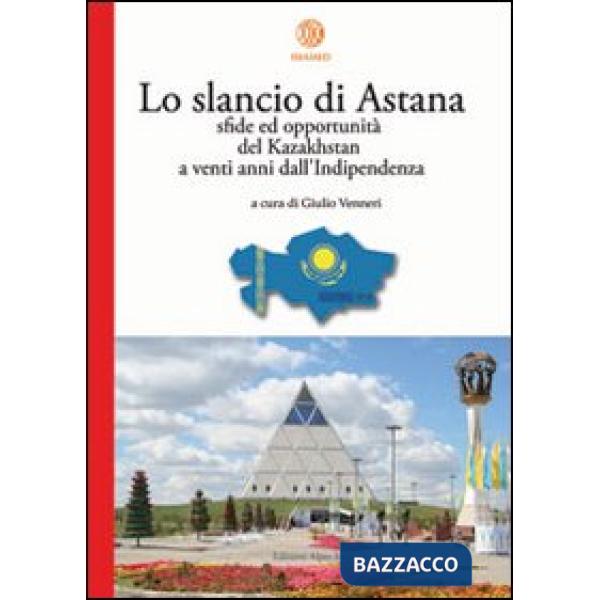 Slancio di Astana. Sfide ed opportunità del Kazakhstan a venti anni dall'indipendenza (Lo)