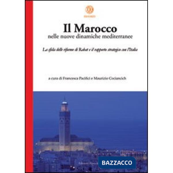 Marocco nelle nuove dinamiche mediterranee. La sfida delle riforme di Rabat e il rapporto strategico con l'Italia (Il)