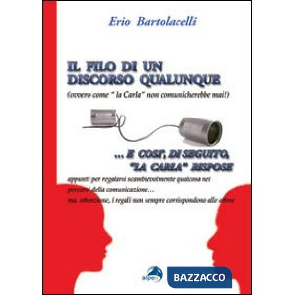 Filo di un discorso qualunque (ovvero come la Carla non comunicherebbe mai) (Il)