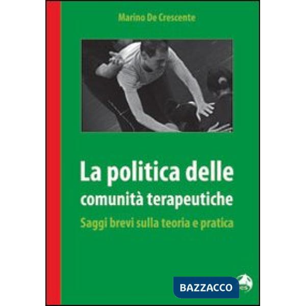 Politica delle comunità terapeutiche. Saggi brevi sulla teoria e pratica (La)