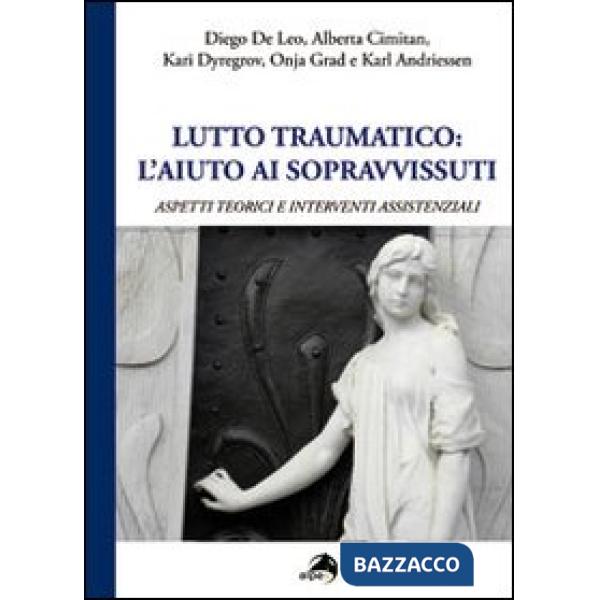 Lutto traumatico. L'aiuto ai sopravvissuti. Aspetti teorici e interventi assiste