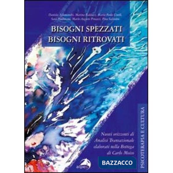Bisogni spezzati bisogni ritrovati. Nuovi orizzonti di analisi transazionale elaborati nella bottega di Carlo Moiso