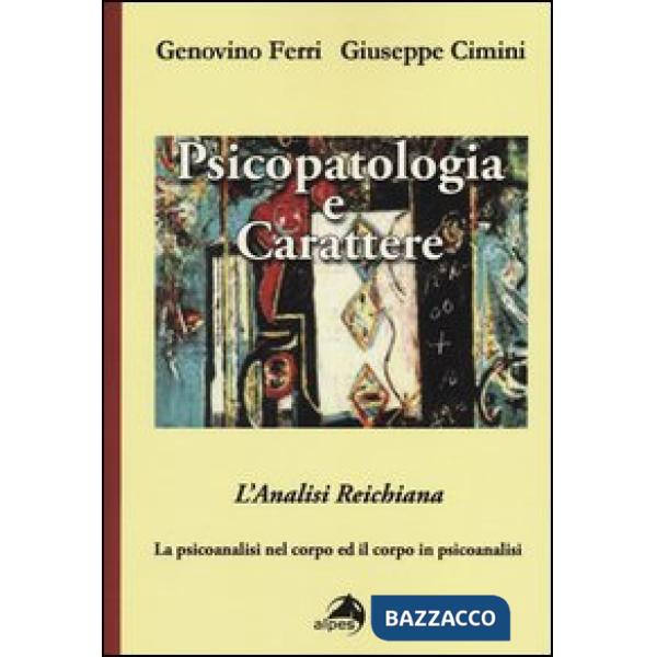 Psicopatologia e carattere. L'analisi reichiana. La psicoanalisi nel corpo ed il corpo in psicoanalisi