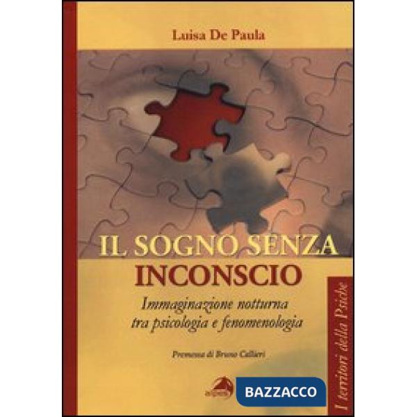 Sogno senza inconscio. Immaginazione notturna tra psicologia e fenomenologia (Il