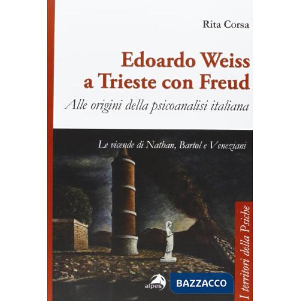Edoardo Weiss a Trieste con Freud. Alle origini della psicoanalisi italiana. Le