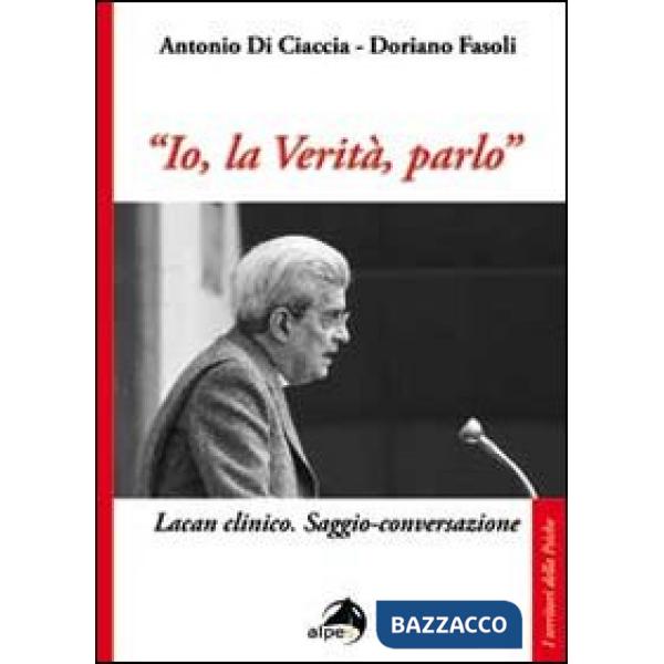 «Io, la verità, parlo». Lacan clinico. Saggio-conversazione