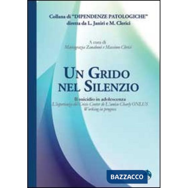 Grido nel silenzio. Il suicidio in adolescenza. L'esperienza del Crisis center de L'amico Charly Onlus (Un)