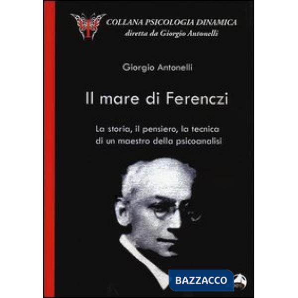 Mare di Ferenczi. La storia, il pensiero, la tecnica di un maestro della psicoan