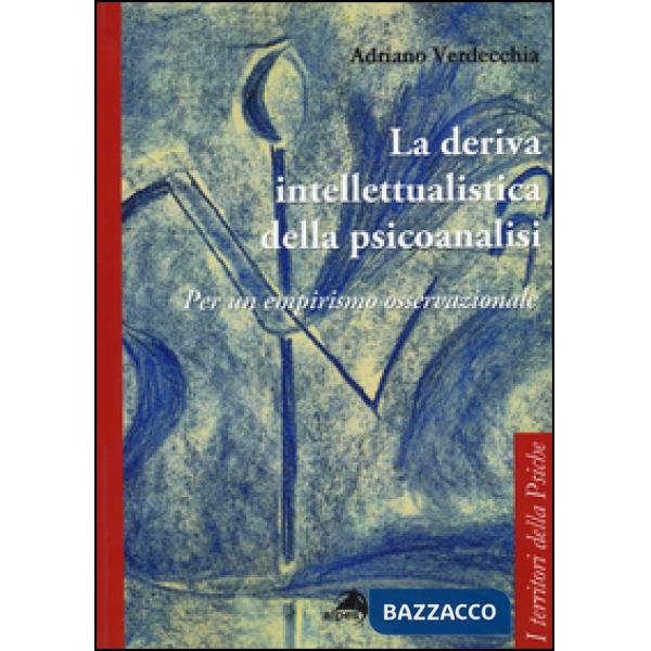 Deriva intellettualista della psicoanalisi. Per un empirismo osservazionale (La)