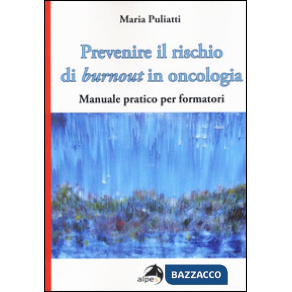 Prevenire il rischio di burnout in oncologia. Manuale pratico per formatori