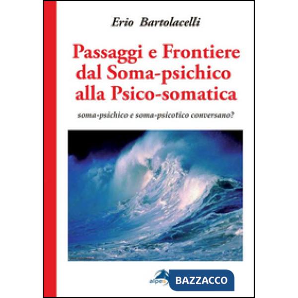 Passaggi e frontiere dal soma-psichico alla psico-somatica. Soma-psichico e soma-psicotico conversano?