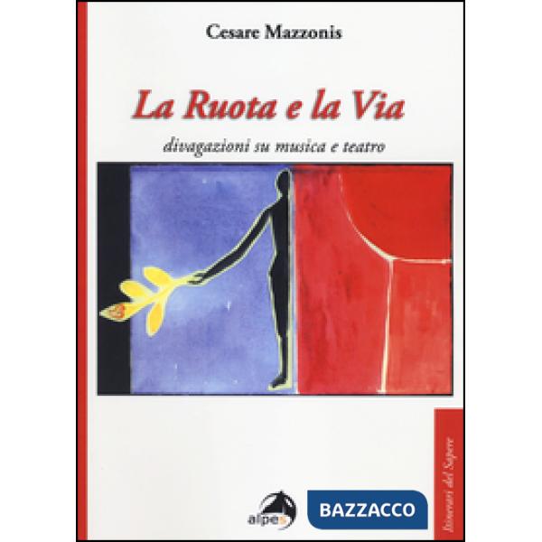 Ruota e la via. Divagazioni su musica e teatro (La)