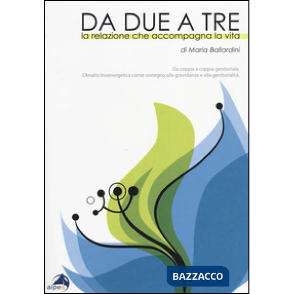 Da due a tre. La relazione che accompagna la vita. Da coppia a coppia genitorial