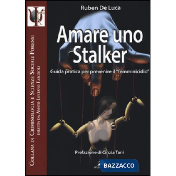 Amare uno stalker. Guida pratica per prevenire il «femminicidio»