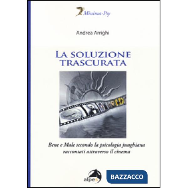Soluzione trascurata. Bene e male secondo la psicologia junghiana raccontati att