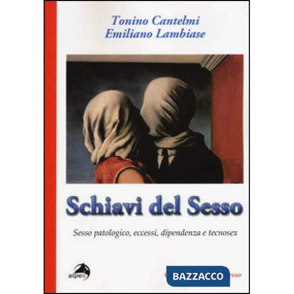 Schiavi del sesso. Sesso patologico, eccessi, dipendenza e tecnosex
