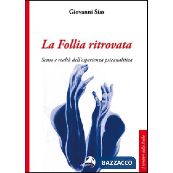 Follia ritrovata. Senso e realtà dell'esperienza psicanalitica (La)