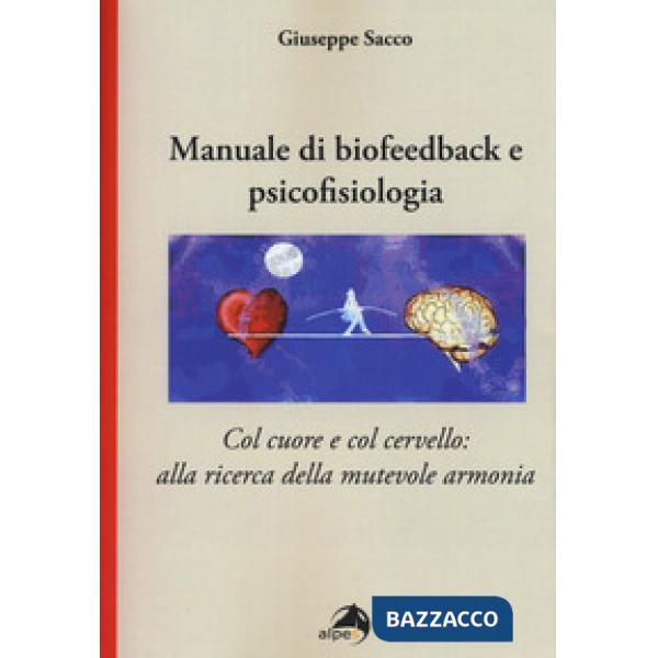 Manuale di biofeedback. Col cuore e col cervello: alla ricerca della mutevole armonia